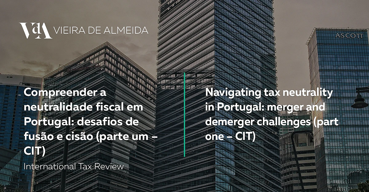 Compreender a neutralidade fiscal em Portugal: desafios de fusão e cisão (parte um – CIT) 