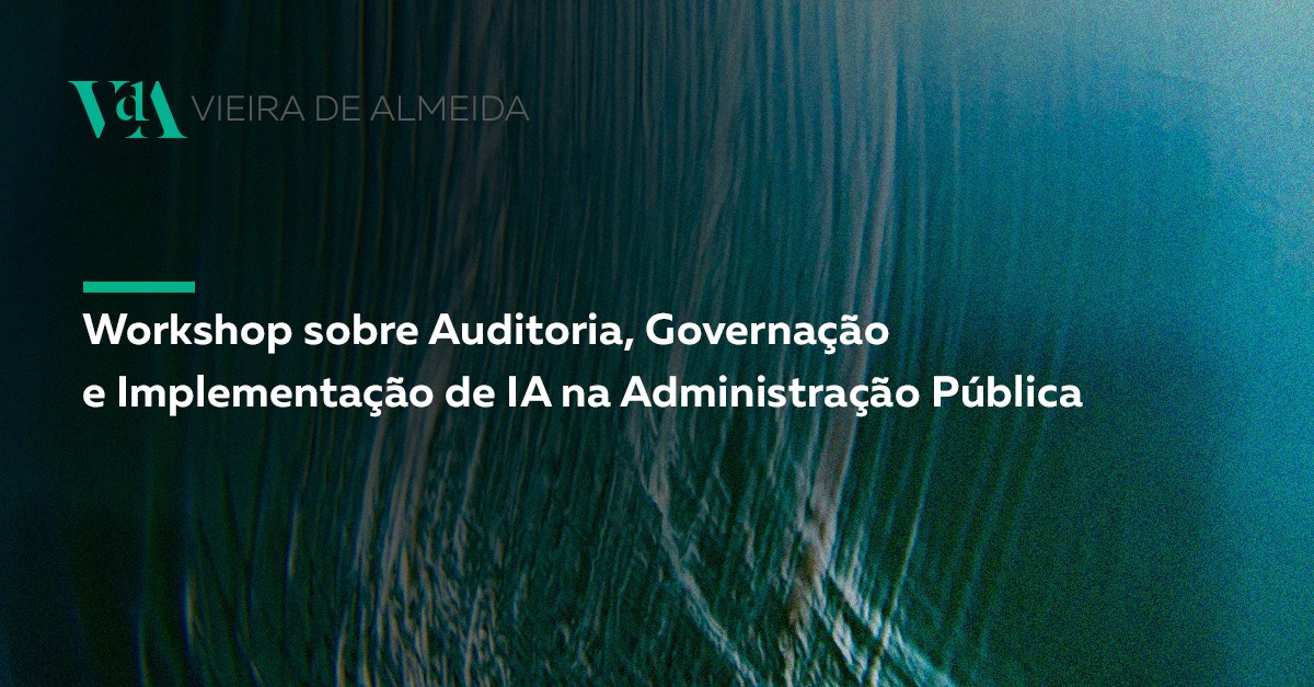 VdA participa em workshop sobre auditoria e governação de sistemas de IA na Administração Pública