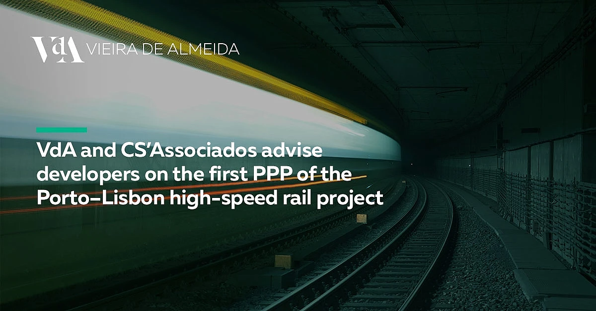 VdA and CS’Associados advise developers on the first PPP of the Porto–Lisbon high-speed rail project