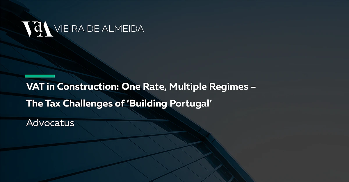 VAT in Construction: One Rate, Several Regimes – The Tax Challenges of ‘Building Portugal’