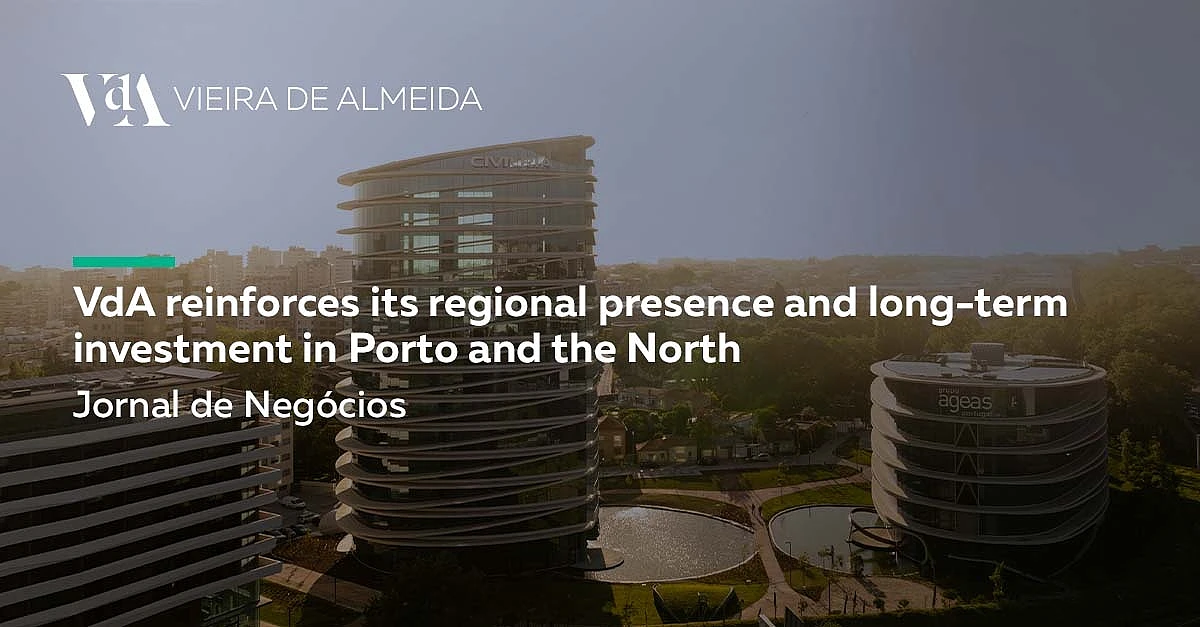 VdA reinforces its regional presence and long-term investment in Porto and the North
