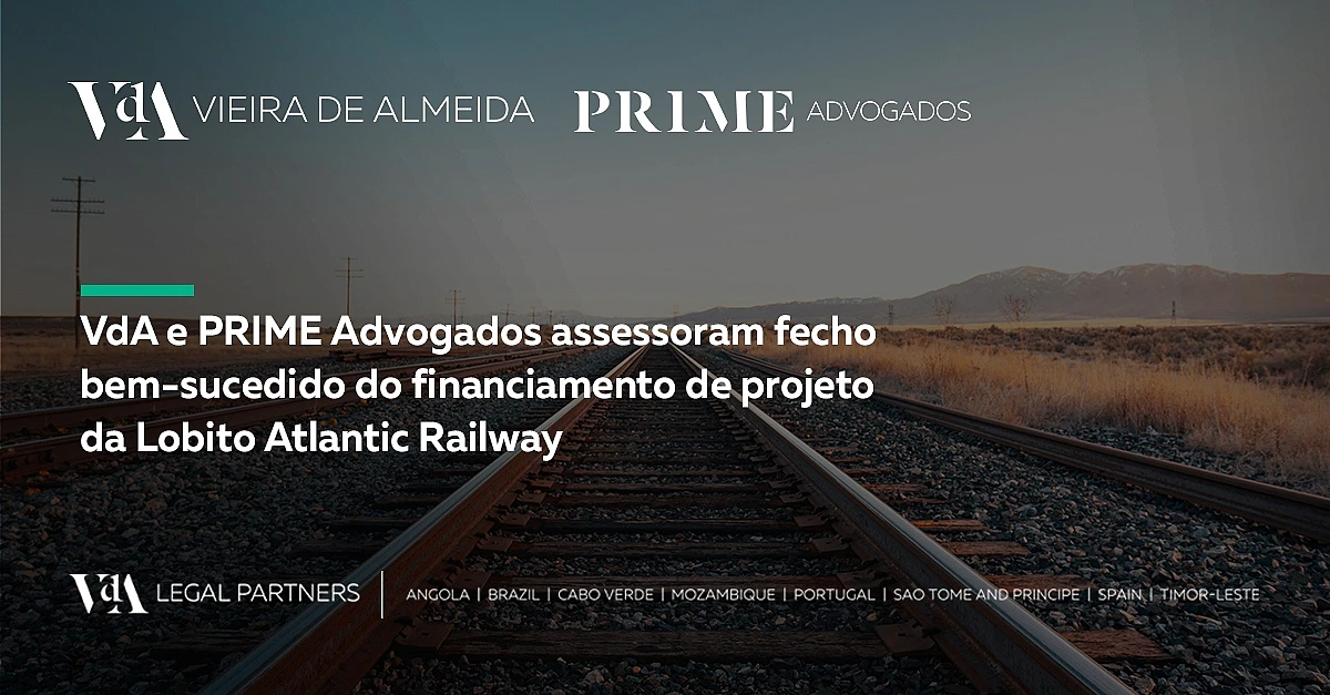 VdA e PRIME Advogados prestam assessoria na conclusão bem-sucedida de um financiamento para a Lobito Atlantic Railway