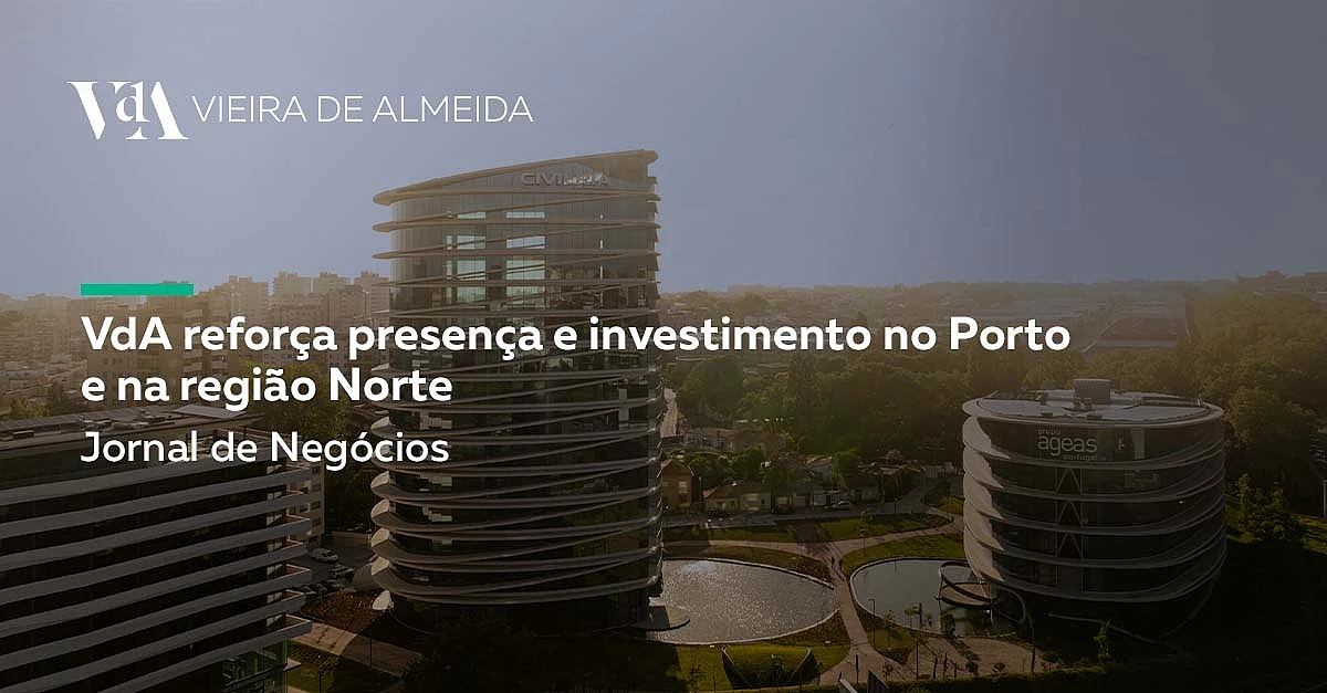 VdA reforça presença e investimento no Porto e na região Norte
