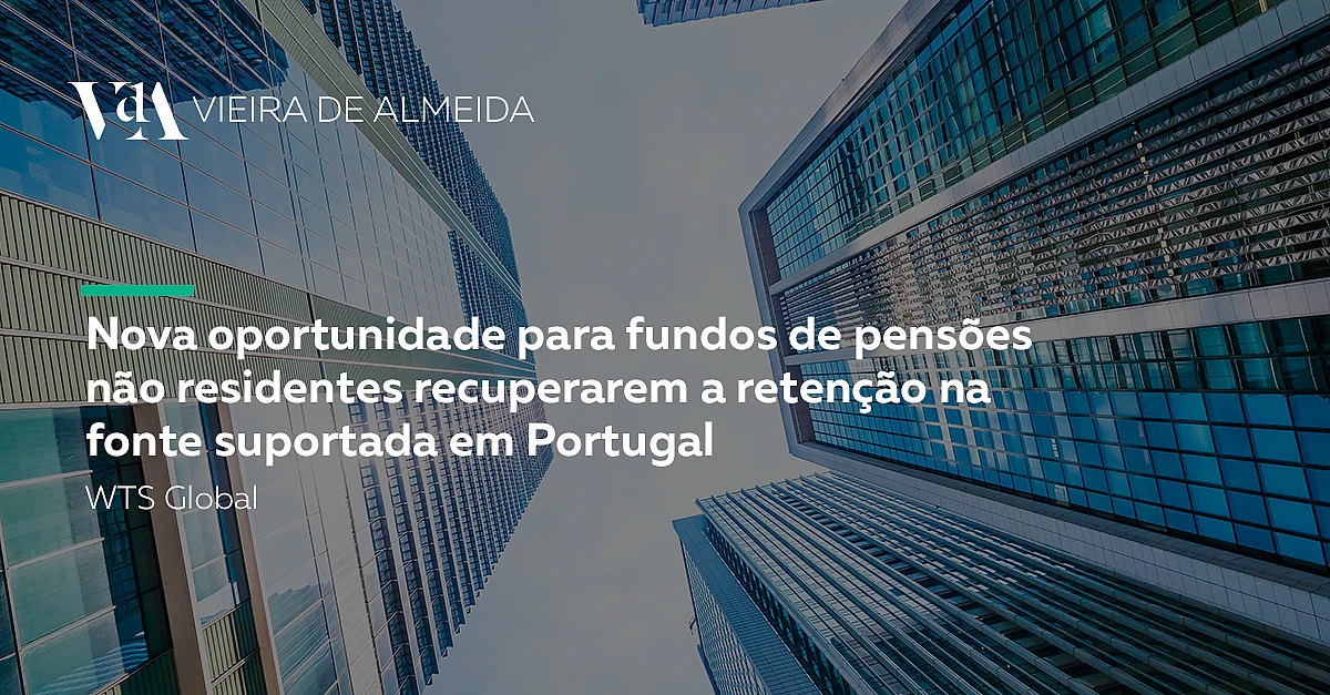 Nova oportunidade para fundos de pensões não residentes recuperarem a retenção na fonte suportada em Portugal 