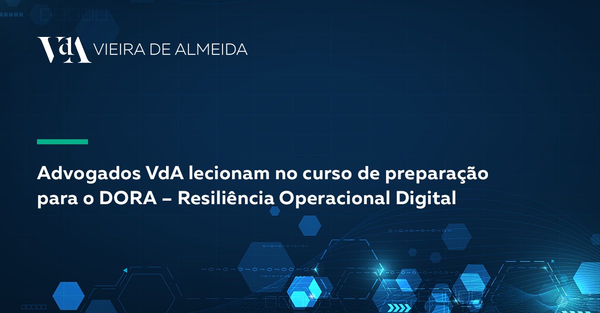Advogados VdA lecionam no curso de preparação para o DORA – Resiliência Operacional Digital