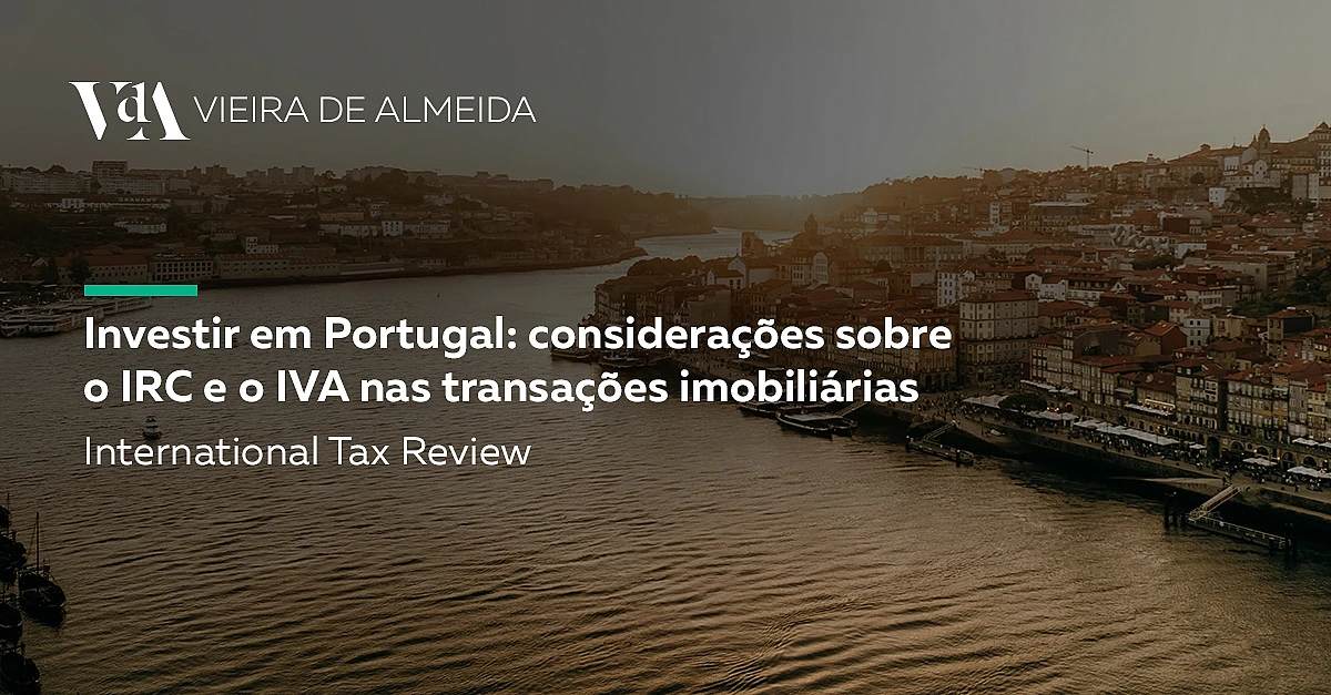 Investir em Portugal: considerações sobre o IRC e o IVA nas transações imobiliárias