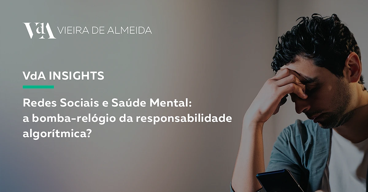 VdA Insights | Redes Sociais e Saúde Mental: a bomba-relógio da responsabilidade algorítmica?