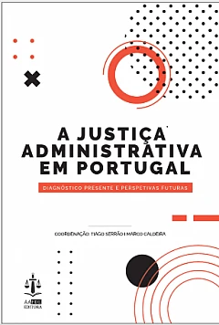A Justiça Administrativa em Portugal – Diagnóstico Presente e Perspetivas Futuras
