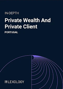 Private Wealth and Private Client 2025 - Portugal | Lexology In-Depth