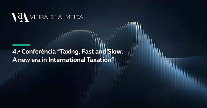 VdA na 4.ª Conferência “Taxing, Fast and Slow. A new era in International Taxation”