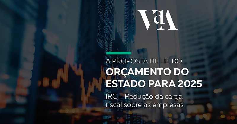 Proposta de Lei do Orçamento do Estado para 2025: IRC – Redução da carga fiscal sobre as empresas