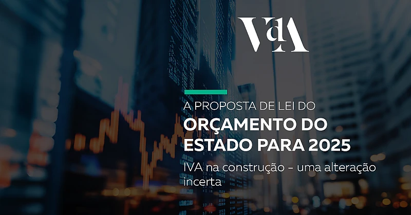 Proposta de Lei do Orçamento do Estado para 2025: IVA na construção - uma alteração incerta