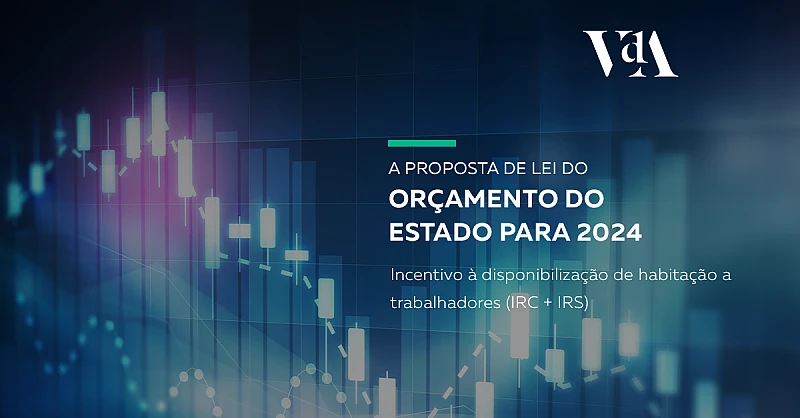 Proposta de Lei do Orçamento do Estado para 2024: Incentivo à disponibilização de habitação a trabalhadores (IRC   IRS)