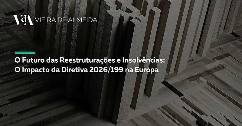 O Futuro das Reestruturações e Insolvências: O Impacto da Diretiva 2026/199 na Europa
